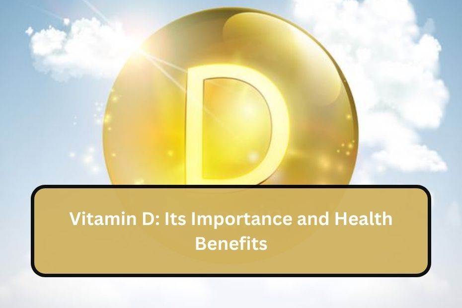 Vitamin D: Its Importance and Health Benefits