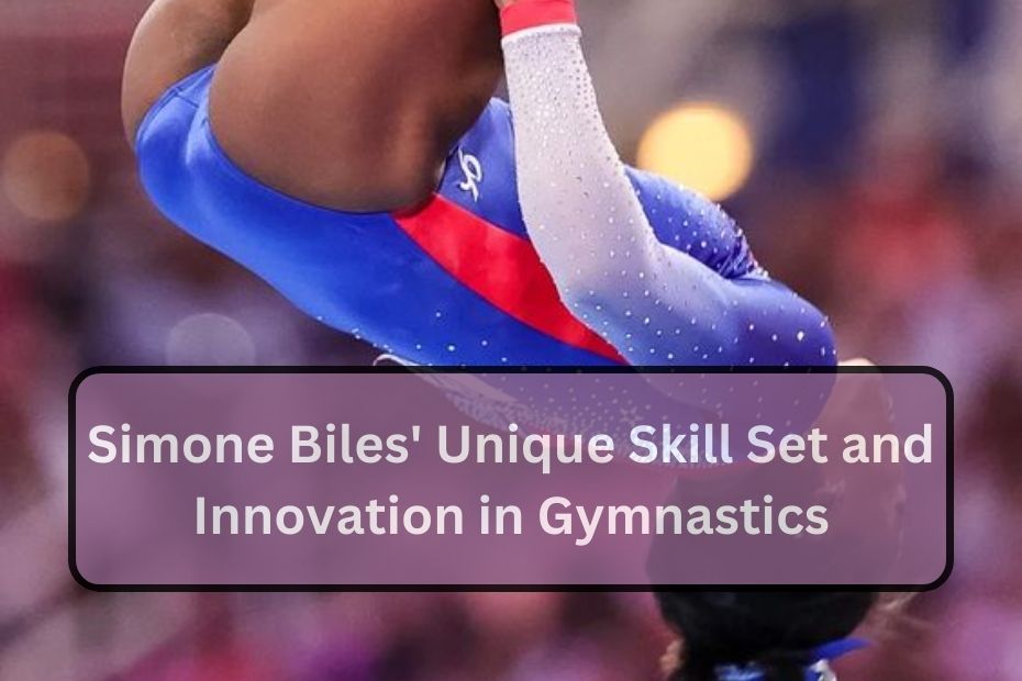 Simone Biles' Unique Skill Set and Innovation in Gymnastics