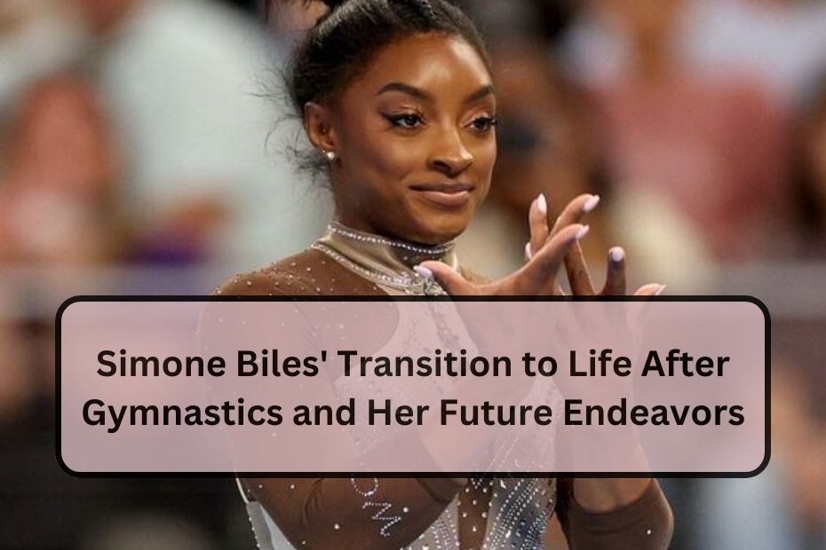 Simone Biles' Transition to Life After Gymnastics and Her Future Endeavors