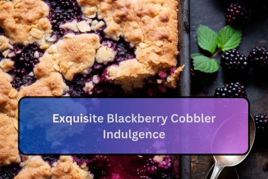 Exquisite Blackberry Cobbler Indulgence