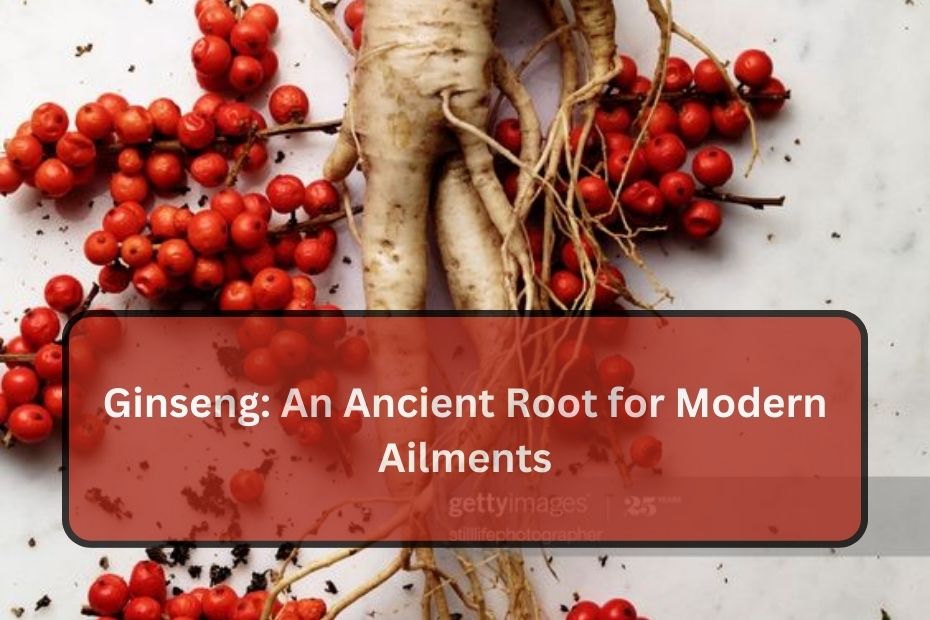 Ginseng: An Ancient Root for Modern Ailments