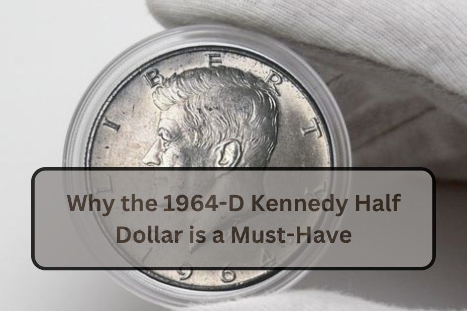 Why the 1964-D Kennedy Half Dollar is a Must-Have