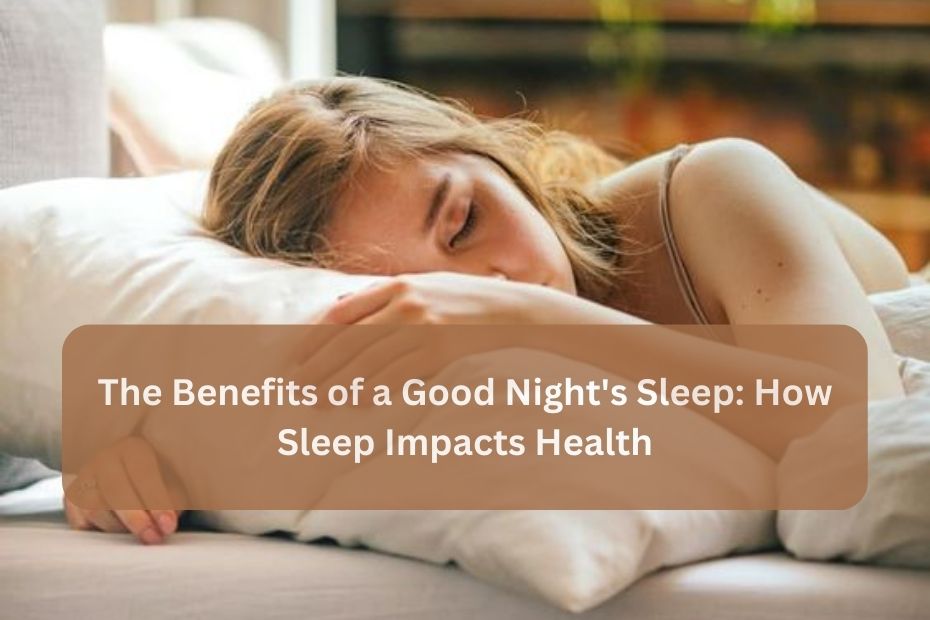 The Benefits of a Good Night's Sleep: How Sleep Impacts Health