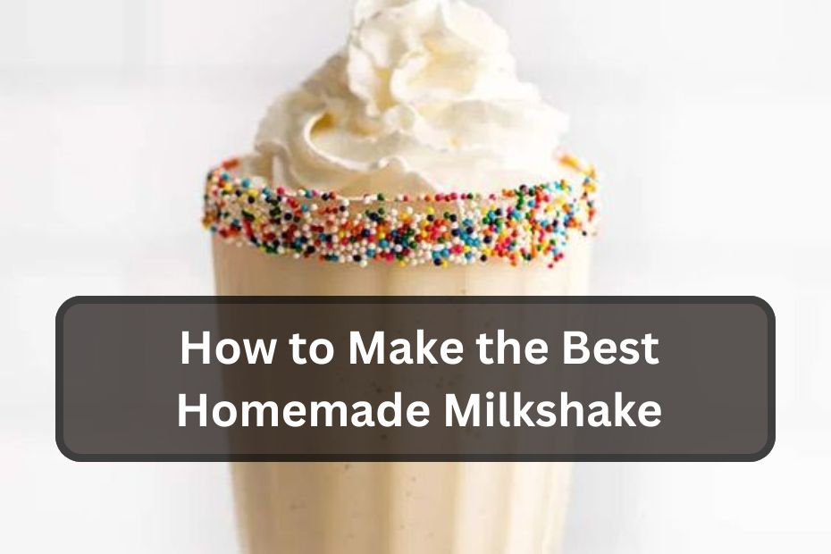 How to Make the Best Homemade Milkshake