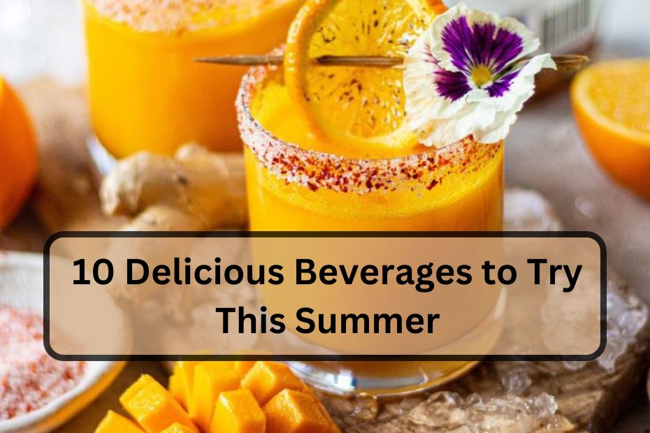 10 Delicious Beverages to Try This Summer