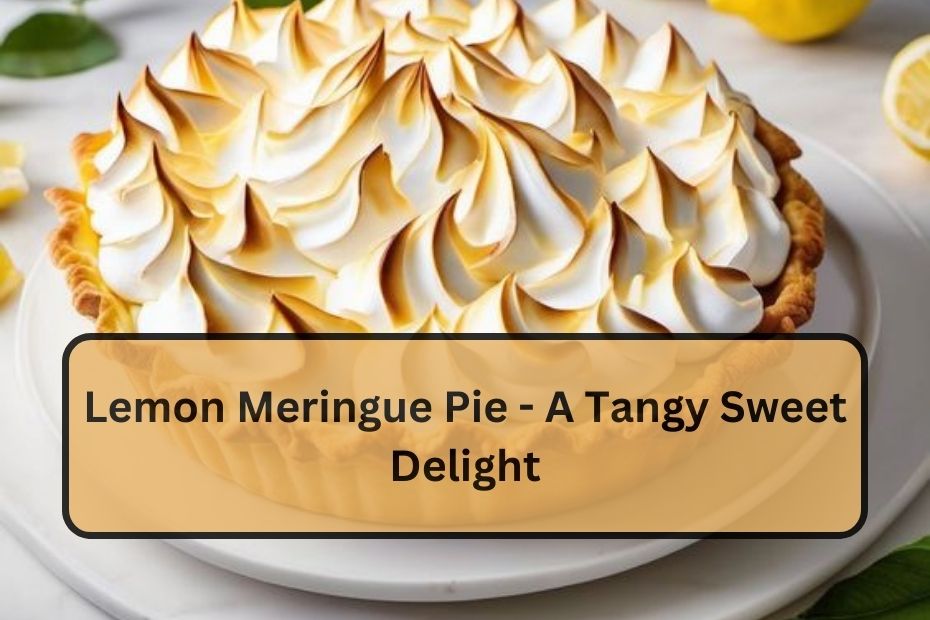 Lemon Meringue Pie - A Tangy Sweet Delight