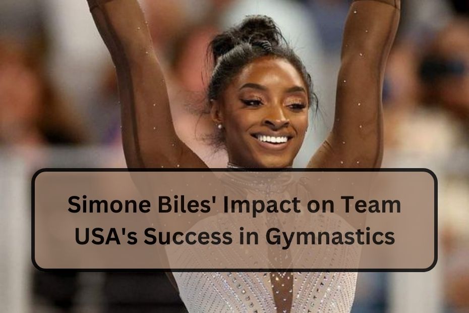 Simone Biles' Impact on Team USA's Success in Gymnastics