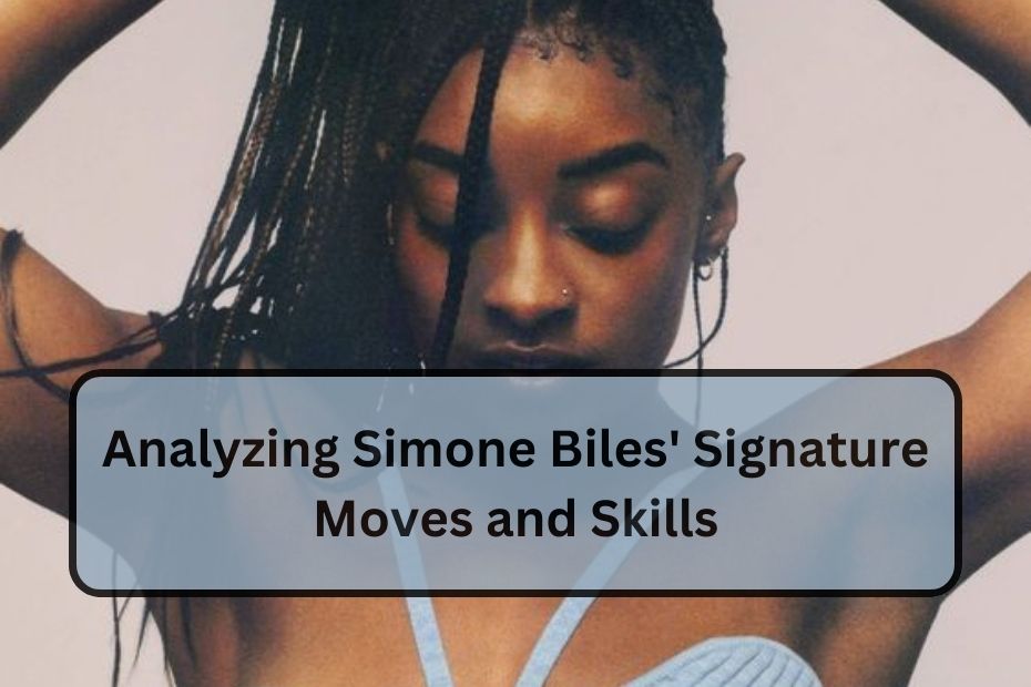 Analyzing Simone Biles' Signature Moves and Skills