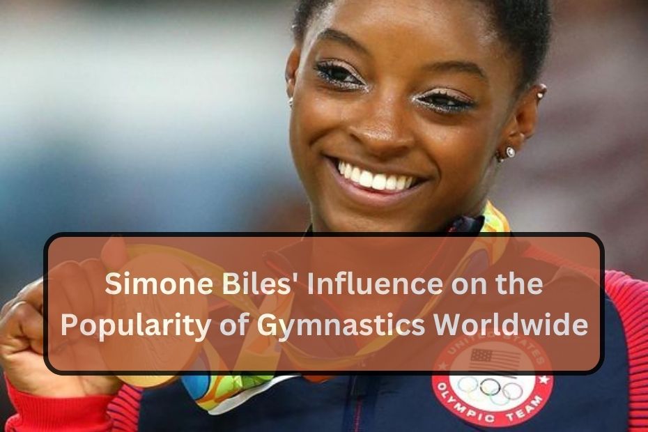 Simone Biles' Influence on the Popularity of Gymnastics Worldwide