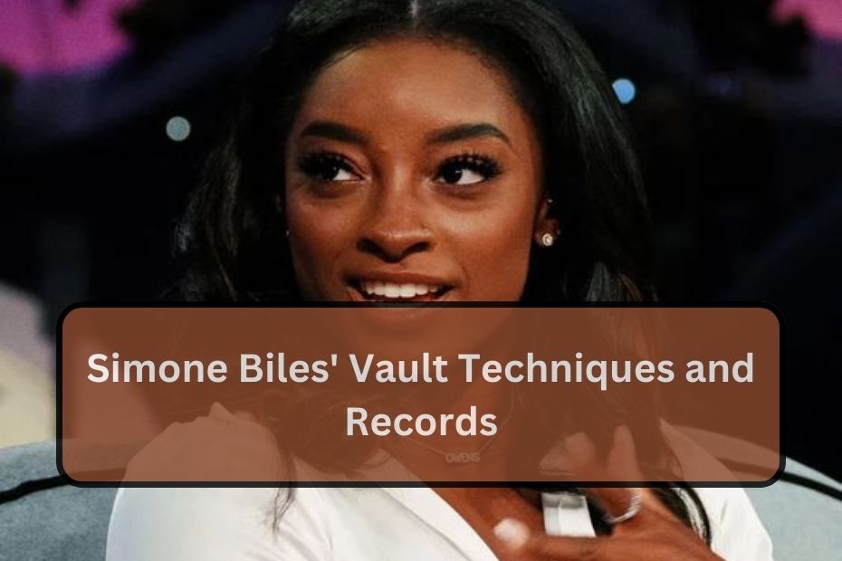 Simone Biles' Vault Techniques and Records