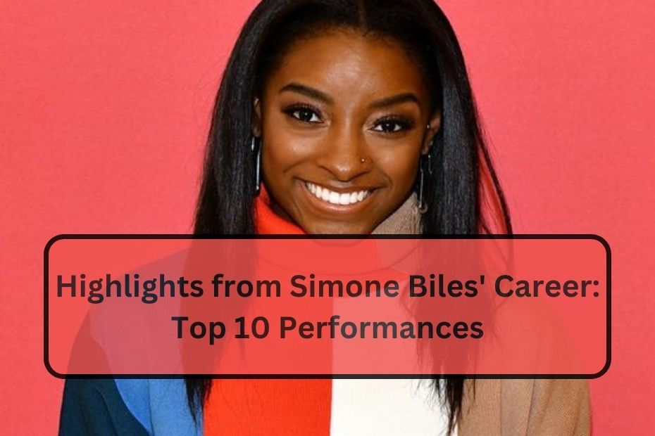 Highlights from Simone Biles' Career: Top 10 Performances