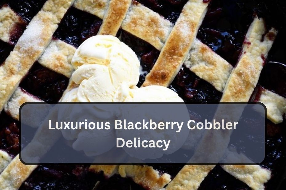 Luxurious Blackberry Cobbler Delicacy