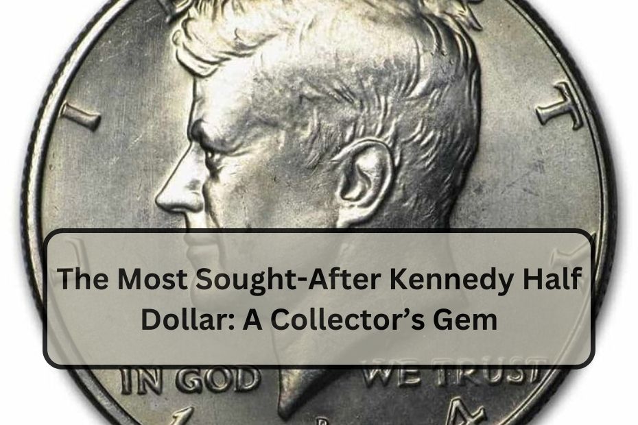 The Most Sought-After Kennedy Half Dollar: A Collector’s Gem