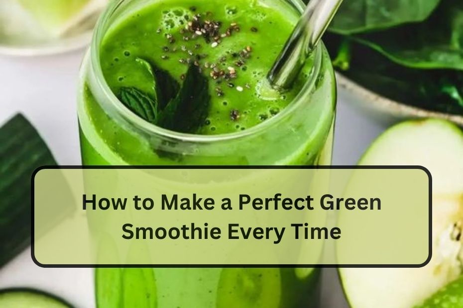 How to Make a Perfect Green Smoothie Every Time